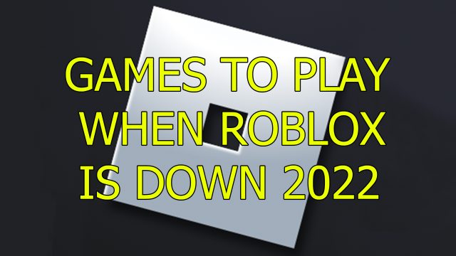 Games to Play When Roblox is Down 2022