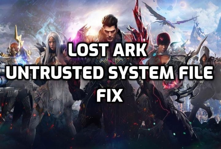 Lost Ark Untrusted System File, Game Not Starting Fix