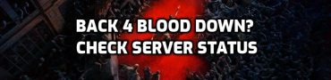 Back 4 Blood Down? Check Server Status, scheduled maintenance, outage, & downtime