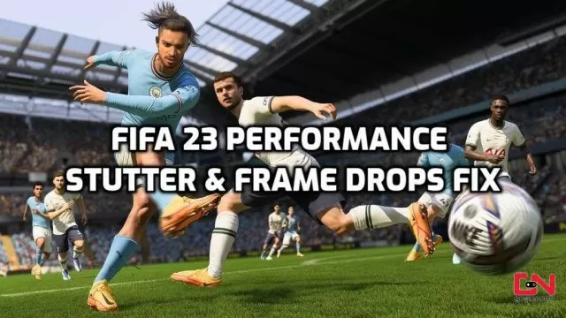 FIFA 23 Performance Fix, Stutter & Frame Drops Issues