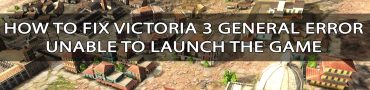 Fix Victoria 3 General Error, Unable to Launch the Game