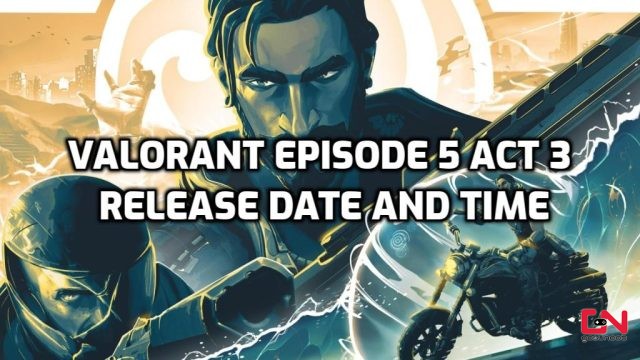 Valorant Episode 5 Act 3 Release Date and Time