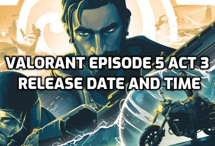 Valorant Episode 5 Act 3 Release Date and Time