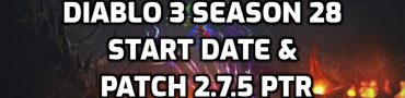 Diablo 3 Season 28 Start Date & Patch 2.7.5 PTR