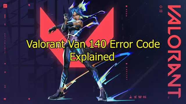 Valorant Van 140 Error Code Explained