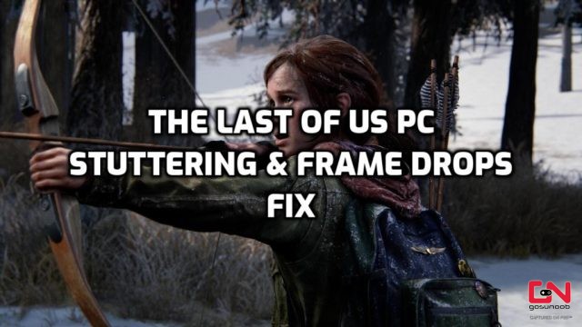The Last of Us PC Stuttering, Frame Drops, Performance Fix