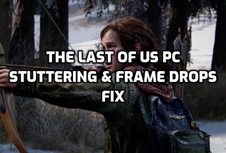 The Last of Us PC Stuttering, Frame Drops, Performance Fix
