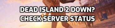 Dead Island 2 Down? Check Server Status & Outages
