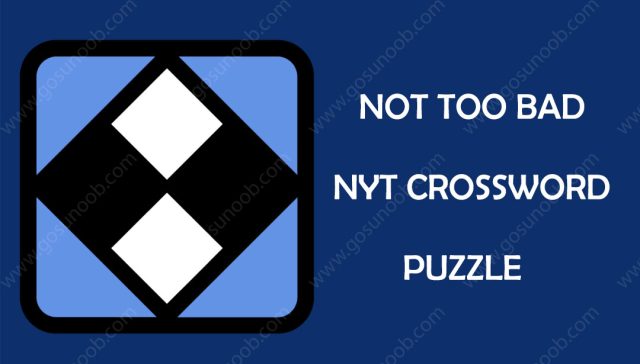 Not Too Bad NYT Crossword Solution