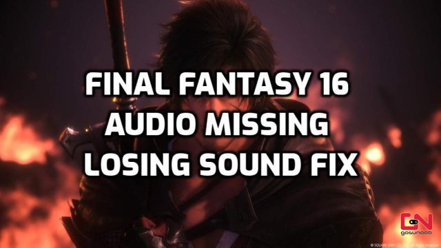 Final Fantasy 16 Audio Missing, Losing Sound Fix