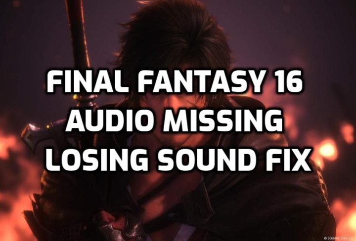 Final Fantasy 16 Audio Missing, Losing Sound Fix