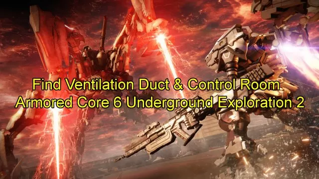 Find Ventilation Duct & Control Room Armored Core 6 Underground Exploration 2
