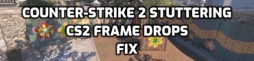 CS2 Stuttering, Counter Strike 2 Stutters & Frame Drops Issue